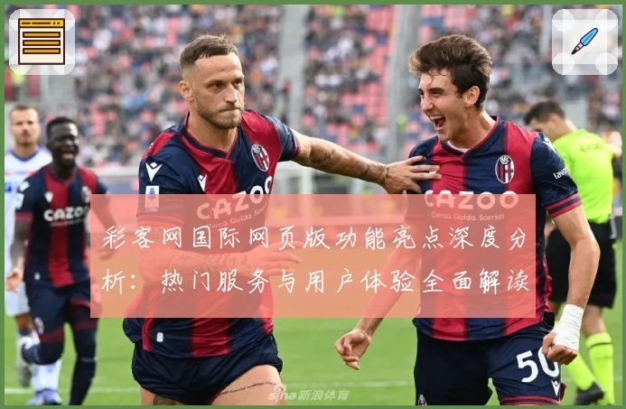 彩客网国际网页版功能亮点深度分析：热门服务与用户体验全面解读