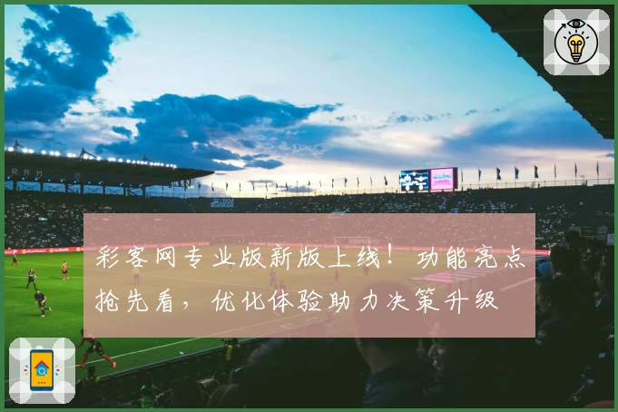 彩客网专业版新版上线！功能亮点抢先看，优化体验助力决策升级