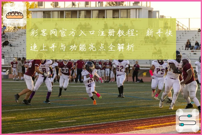 彩客网官方入口注册教程：新手快速上手与功能亮点全解析