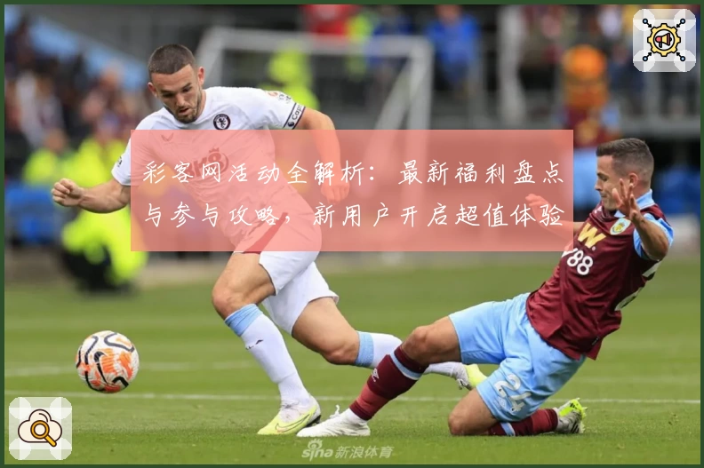 彩客网活动全解析:最新福利盘点与参与攻略,新用户开启超值体验之旅