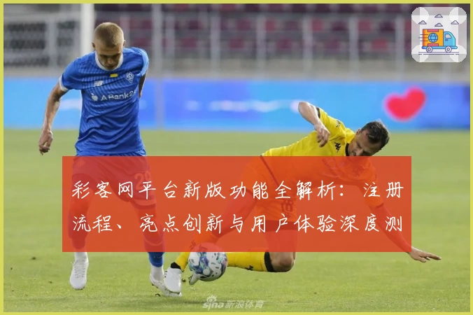 彩客网平台新版功能全解析：注册流程、亮点创新与用户体验深度测评