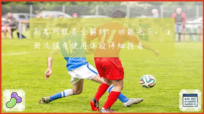 彩客网服务全解析：功能亮点、注册流程与使用体验详细指南