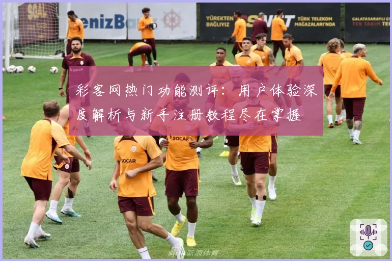 彩客网热门功能测评：用户体验深度解析与新手注册教程尽在掌握